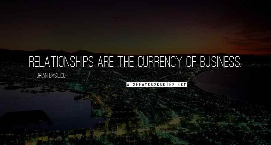 Brian Basilico Quotes: Relationships are the currency of business.