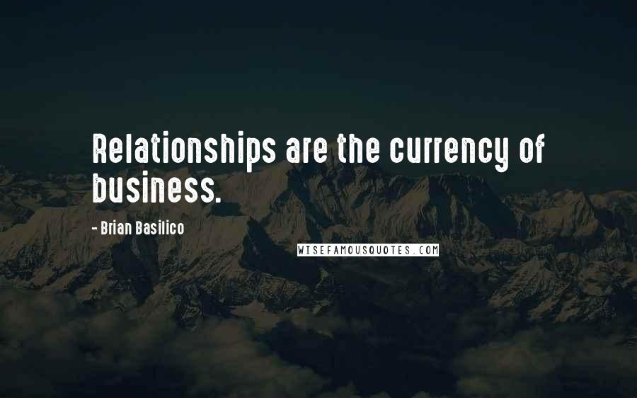 Brian Basilico Quotes: Relationships are the currency of business.