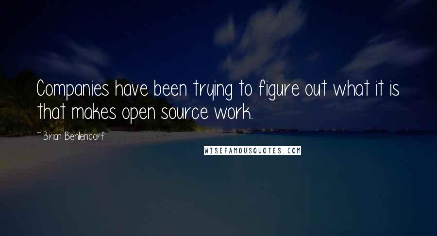 Brian Behlendorf Quotes: Companies have been trying to figure out what it is that makes open source work.