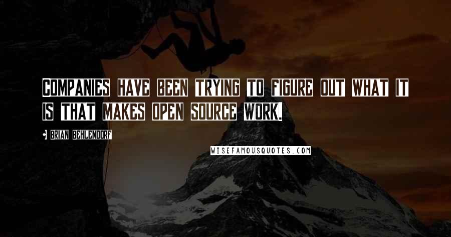 Brian Behlendorf Quotes: Companies have been trying to figure out what it is that makes open source work.