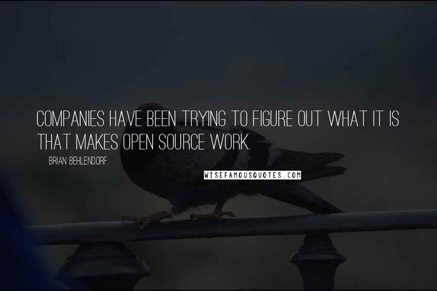 Brian Behlendorf Quotes: Companies have been trying to figure out what it is that makes open source work.