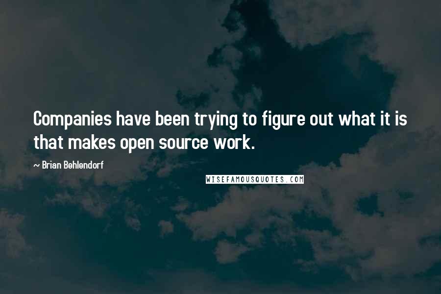 Brian Behlendorf Quotes: Companies have been trying to figure out what it is that makes open source work.