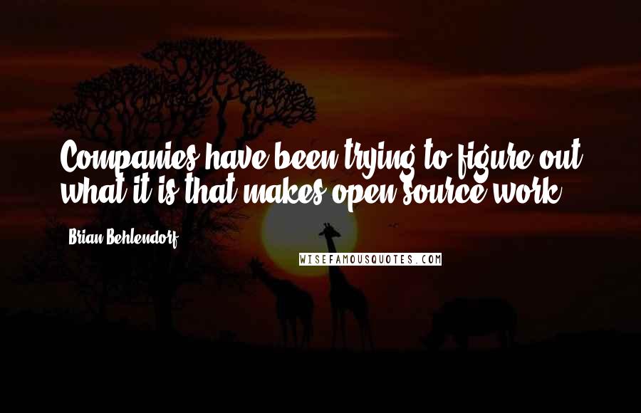 Brian Behlendorf Quotes: Companies have been trying to figure out what it is that makes open source work.