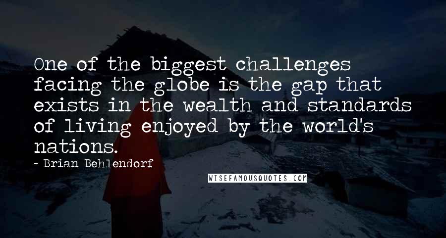 Brian Behlendorf Quotes: One of the biggest challenges facing the globe is the gap that exists in the wealth and standards of living enjoyed by the world's nations.