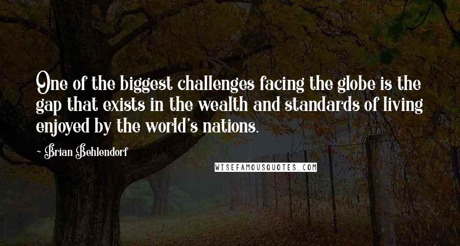 Brian Behlendorf Quotes: One of the biggest challenges facing the globe is the gap that exists in the wealth and standards of living enjoyed by the world's nations.