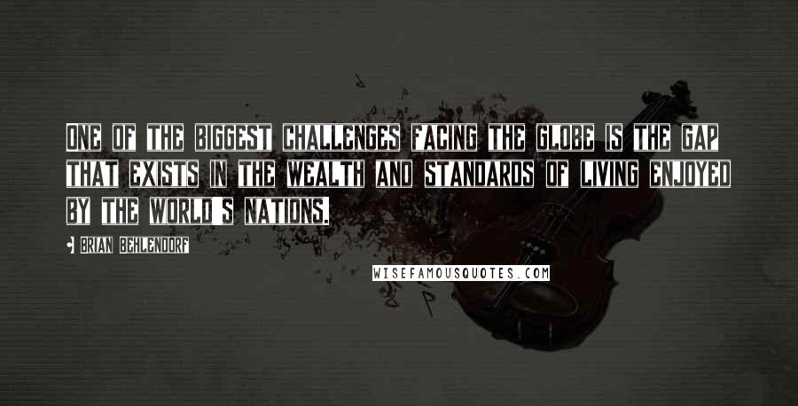 Brian Behlendorf Quotes: One of the biggest challenges facing the globe is the gap that exists in the wealth and standards of living enjoyed by the world's nations.