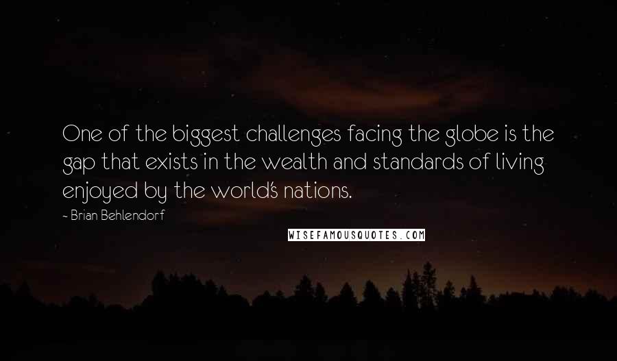 Brian Behlendorf Quotes: One of the biggest challenges facing the globe is the gap that exists in the wealth and standards of living enjoyed by the world's nations.