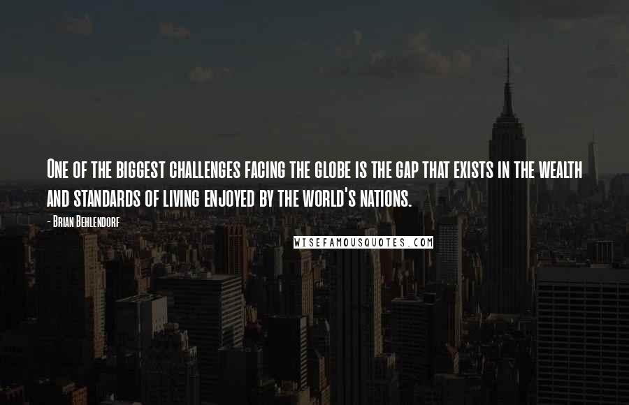 Brian Behlendorf Quotes: One of the biggest challenges facing the globe is the gap that exists in the wealth and standards of living enjoyed by the world's nations.