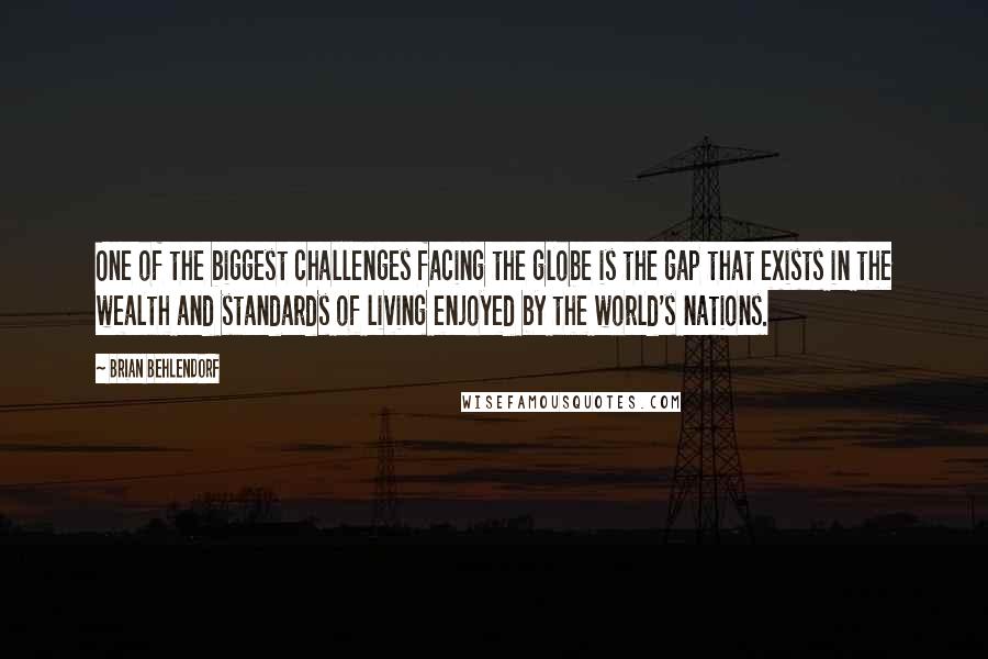 Brian Behlendorf Quotes: One of the biggest challenges facing the globe is the gap that exists in the wealth and standards of living enjoyed by the world's nations.