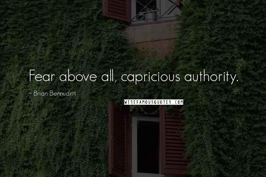 Brian Bennudriti Quotes: Fear above all, capricious authority.