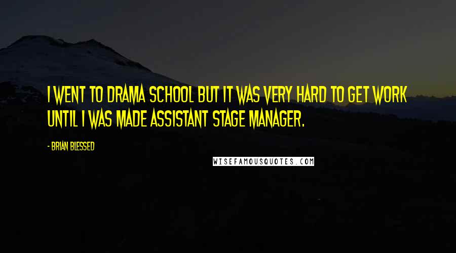 Brian Blessed Quotes: I went to drama school but it was very hard to get work until I was made assistant stage manager.