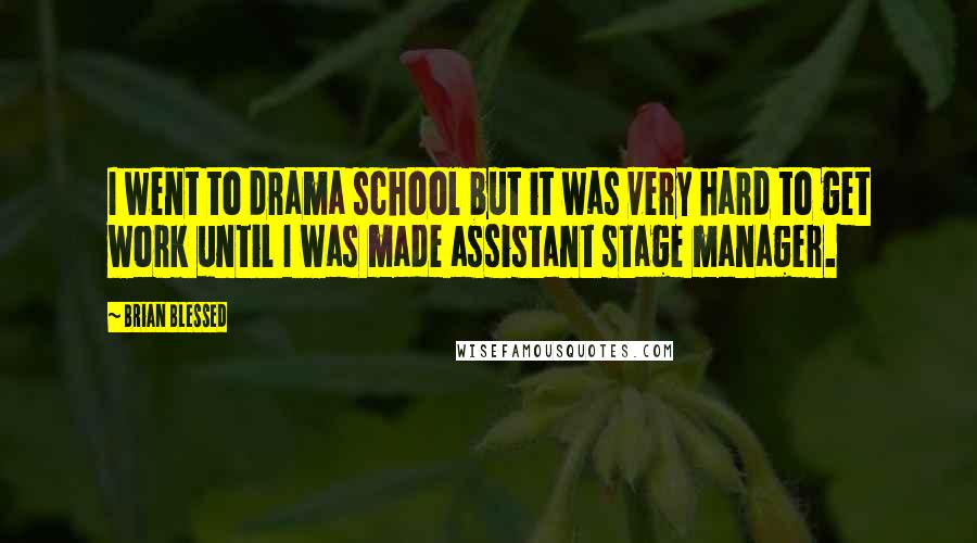 Brian Blessed Quotes: I went to drama school but it was very hard to get work until I was made assistant stage manager.