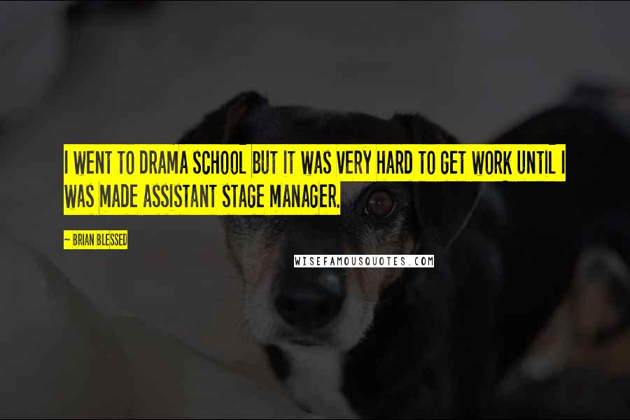 Brian Blessed Quotes: I went to drama school but it was very hard to get work until I was made assistant stage manager.