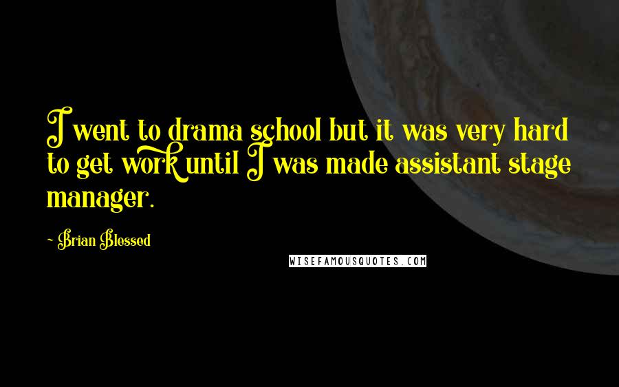 Brian Blessed Quotes: I went to drama school but it was very hard to get work until I was made assistant stage manager.