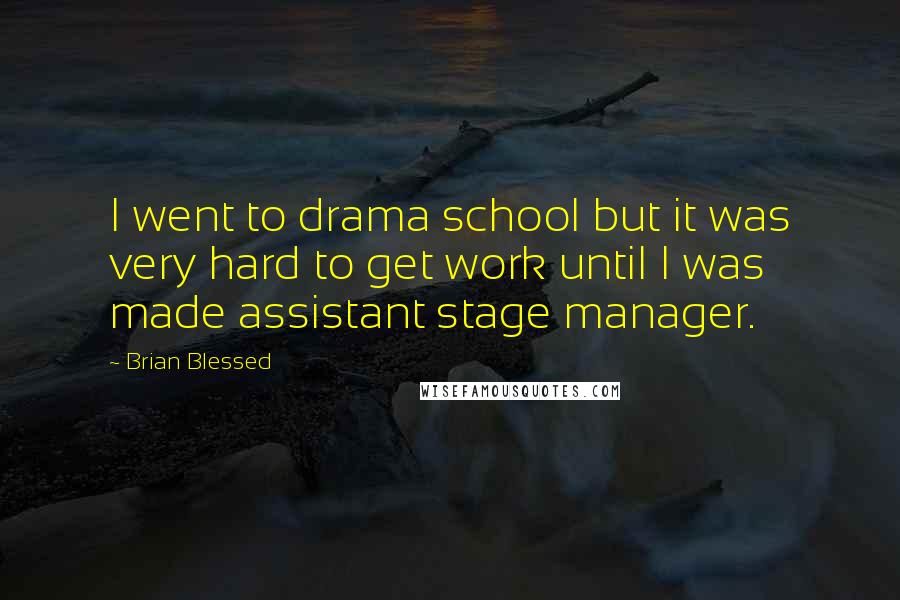 Brian Blessed Quotes: I went to drama school but it was very hard to get work until I was made assistant stage manager.