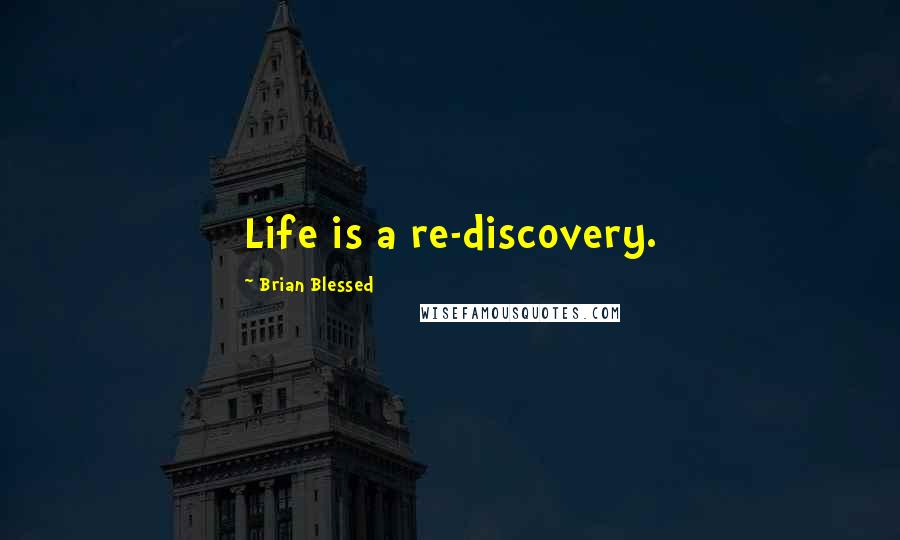 Brian Blessed Quotes: Life is a re-discovery.