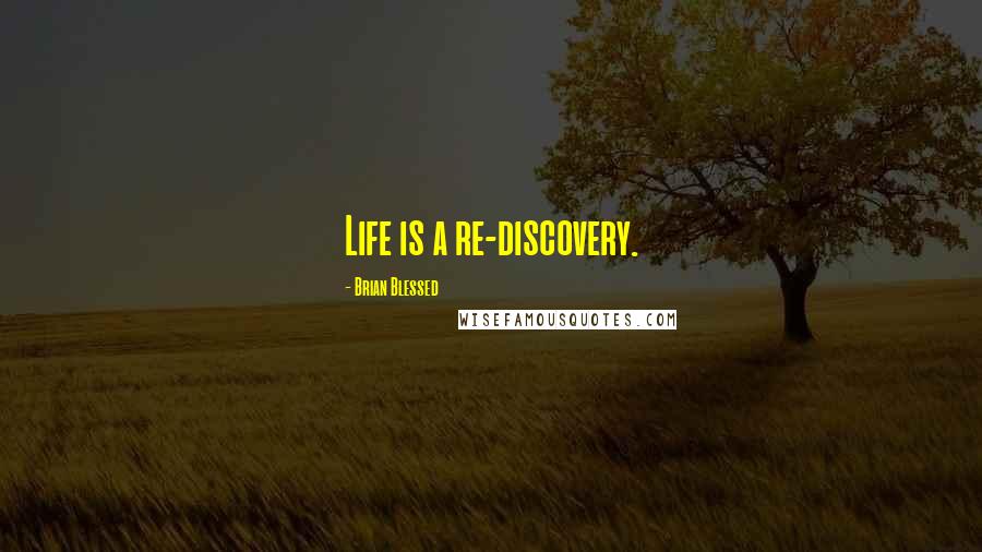 Brian Blessed Quotes: Life is a re-discovery.