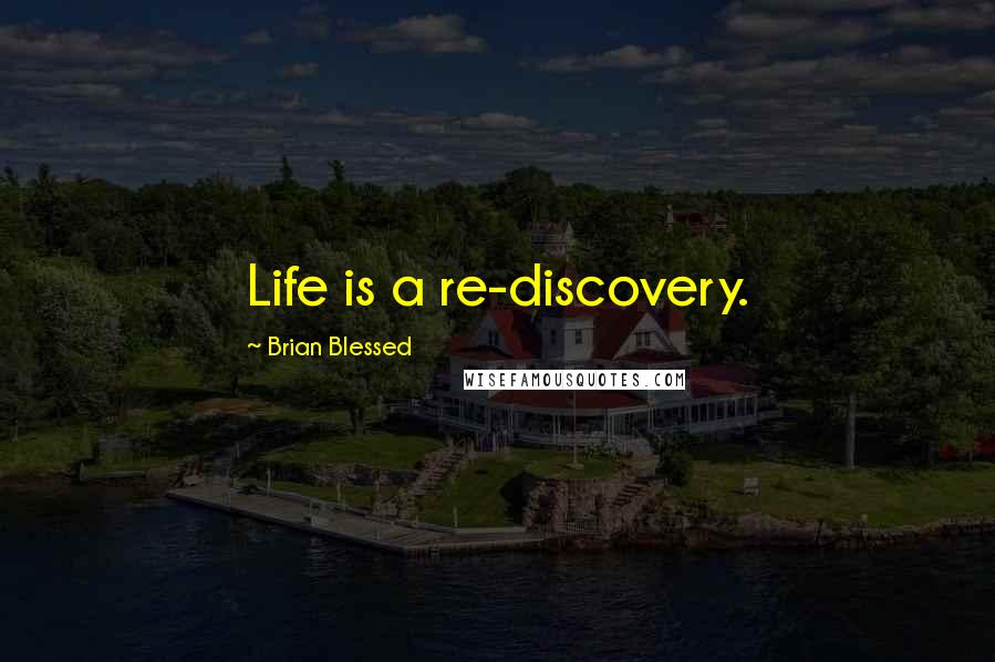 Brian Blessed Quotes: Life is a re-discovery.