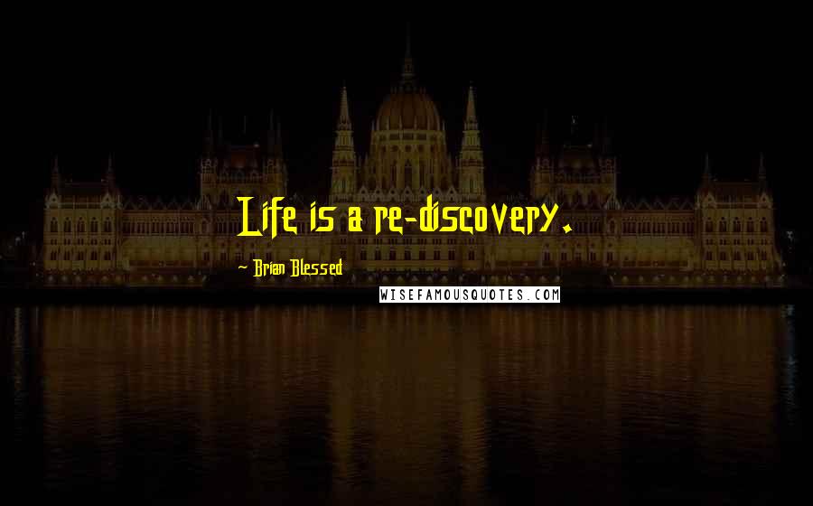 Brian Blessed Quotes: Life is a re-discovery.