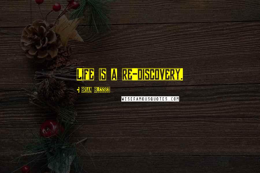 Brian Blessed Quotes: Life is a re-discovery.