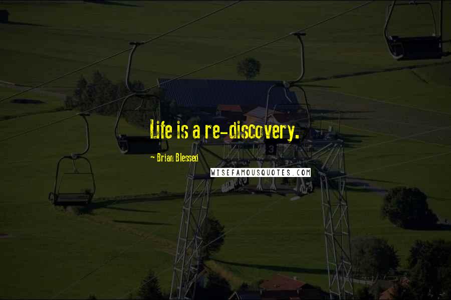 Brian Blessed Quotes: Life is a re-discovery.