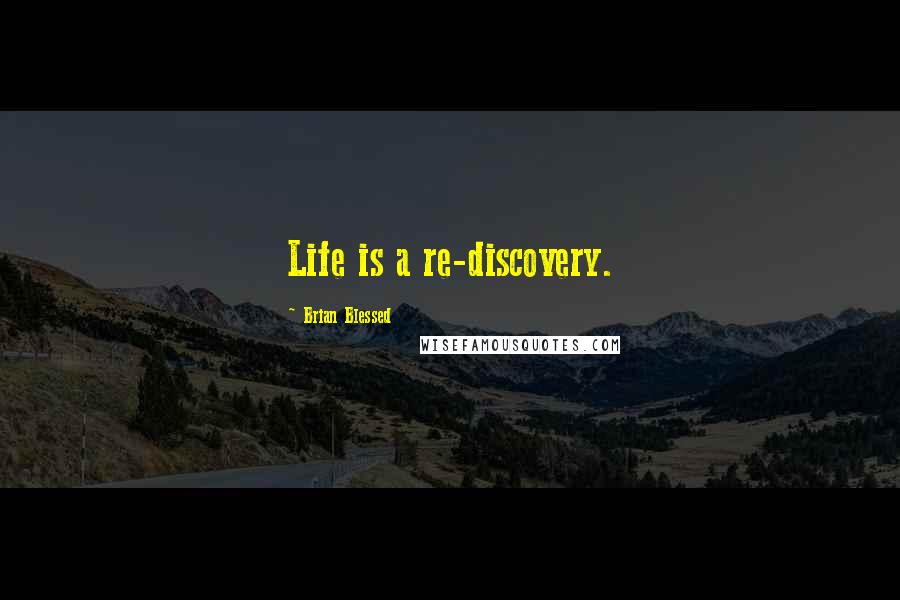 Brian Blessed Quotes: Life is a re-discovery.