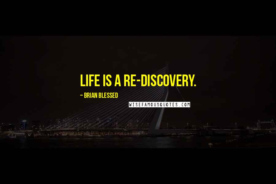 Brian Blessed Quotes: Life is a re-discovery.