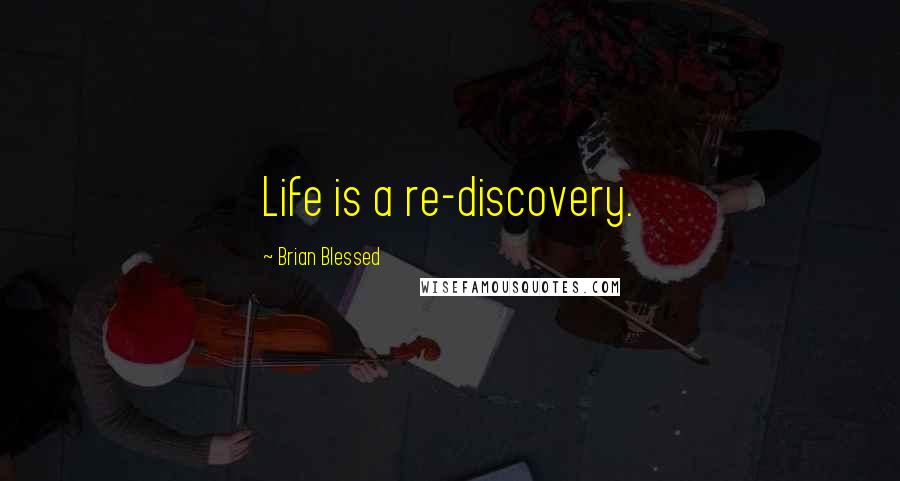 Brian Blessed Quotes: Life is a re-discovery.