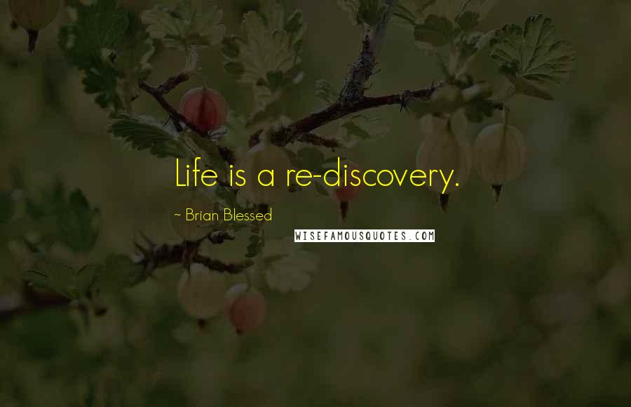 Brian Blessed Quotes: Life is a re-discovery.