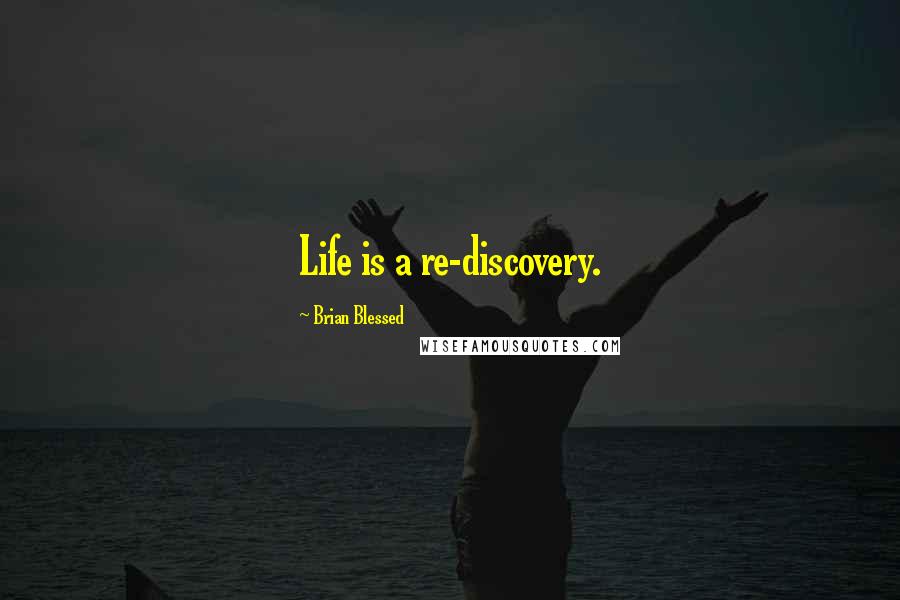 Brian Blessed Quotes: Life is a re-discovery.