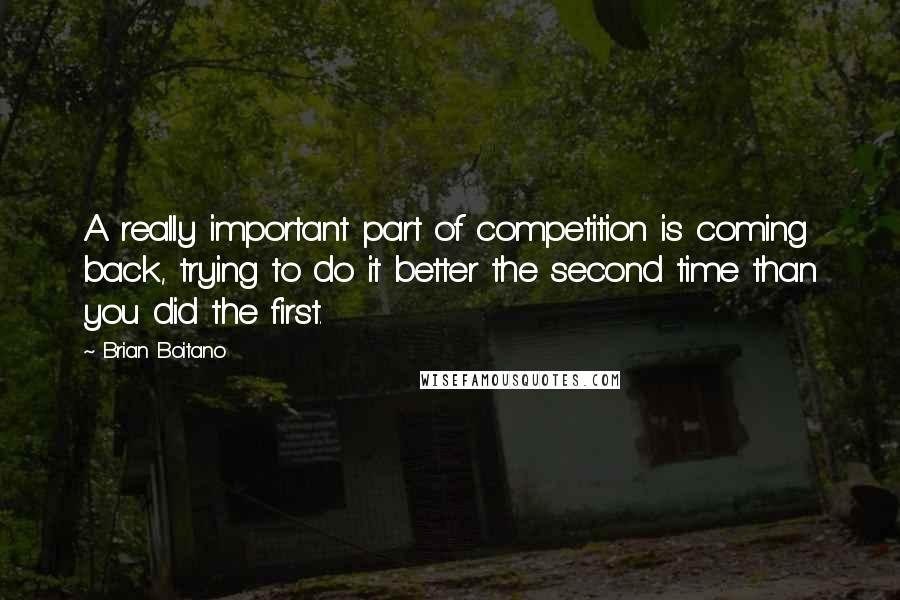 Brian Boitano Quotes: A really important part of competition is coming back, trying to do it better the second time than you did the first.