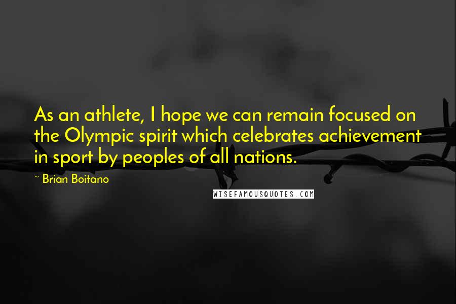 Brian Boitano Quotes: As an athlete, I hope we can remain focused on the Olympic spirit which celebrates achievement in sport by peoples of all nations.