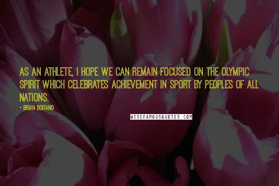 Brian Boitano Quotes: As an athlete, I hope we can remain focused on the Olympic spirit which celebrates achievement in sport by peoples of all nations.