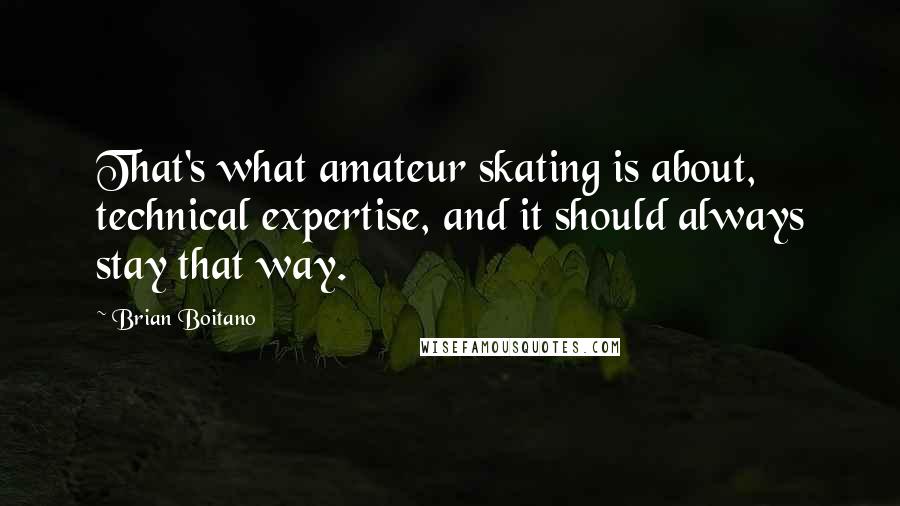Brian Boitano Quotes: That's what amateur skating is about, technical expertise, and it should always stay that way.