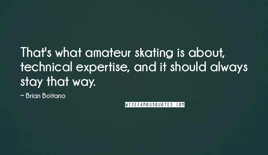 Brian Boitano Quotes: That's what amateur skating is about, technical expertise, and it should always stay that way.