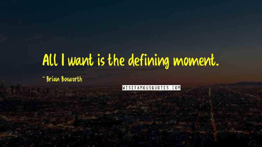 Brian Bosworth Quotes: All I want is the defining moment.