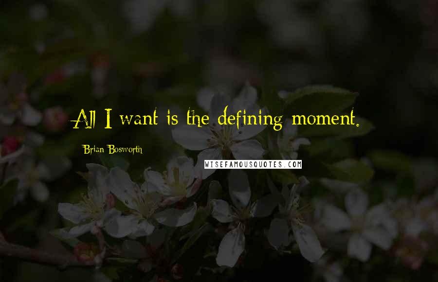 Brian Bosworth Quotes: All I want is the defining moment.