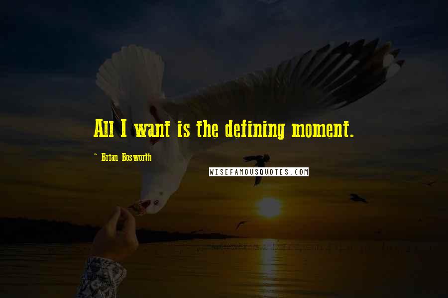 Brian Bosworth Quotes: All I want is the defining moment.