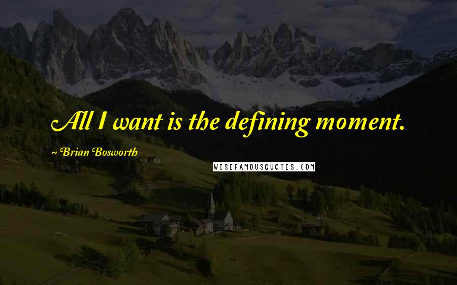 Brian Bosworth Quotes: All I want is the defining moment.