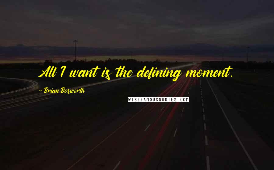 Brian Bosworth Quotes: All I want is the defining moment.