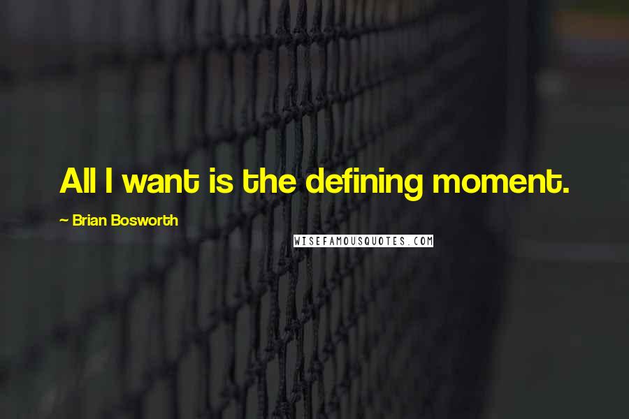 Brian Bosworth Quotes: All I want is the defining moment.