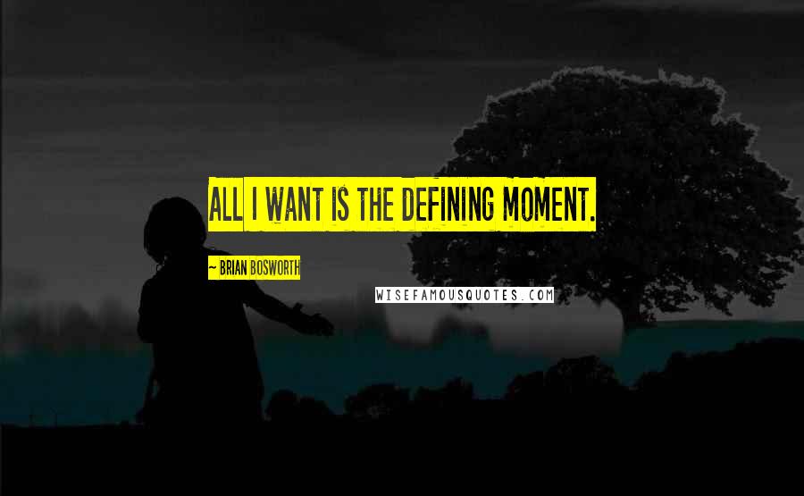 Brian Bosworth Quotes: All I want is the defining moment.