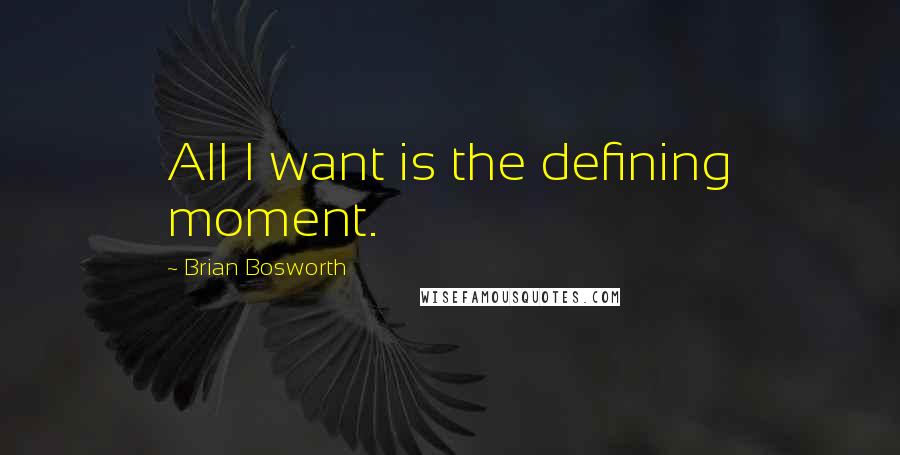 Brian Bosworth Quotes: All I want is the defining moment.