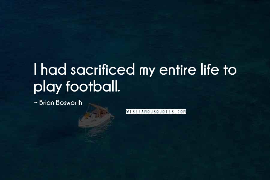 Brian Bosworth Quotes: I had sacrificed my entire life to play football.