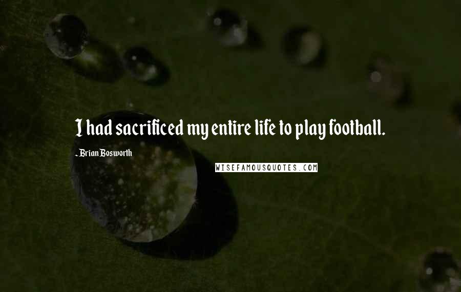 Brian Bosworth Quotes: I had sacrificed my entire life to play football.