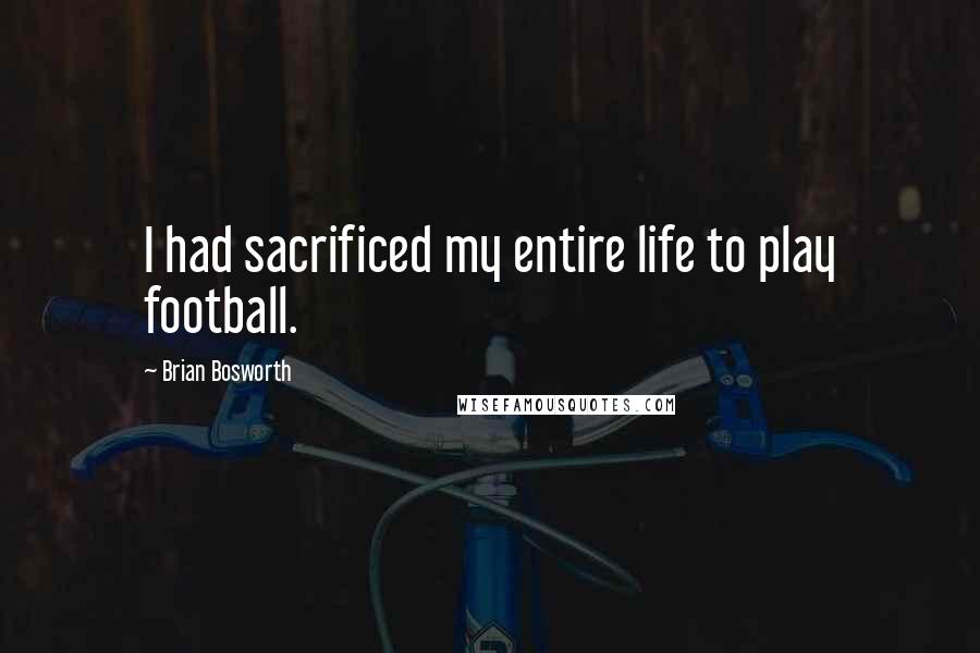 Brian Bosworth Quotes: I had sacrificed my entire life to play football.