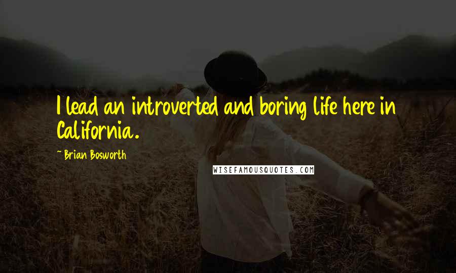 Brian Bosworth Quotes: I lead an introverted and boring life here in California.