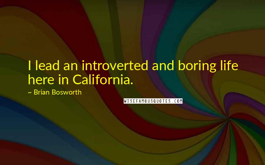 Brian Bosworth Quotes: I lead an introverted and boring life here in California.