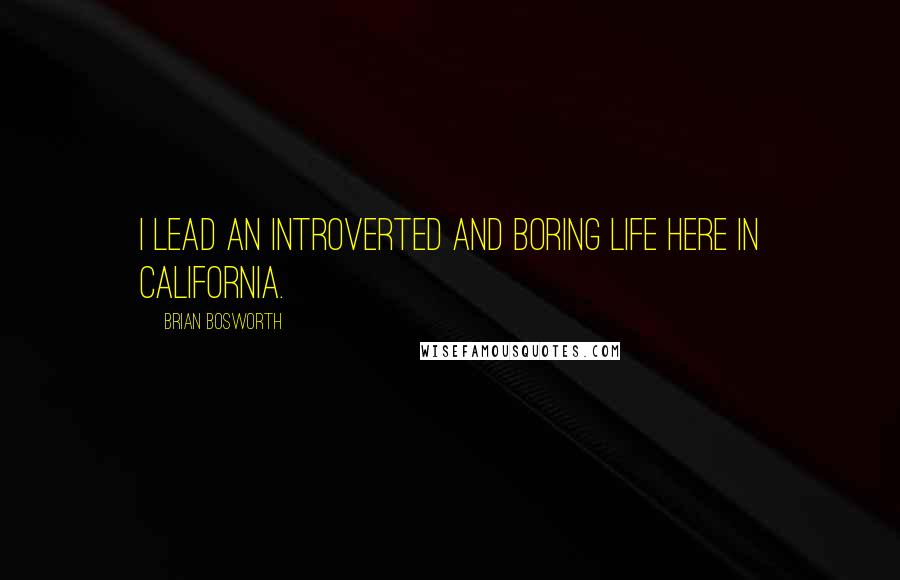 Brian Bosworth Quotes: I lead an introverted and boring life here in California.