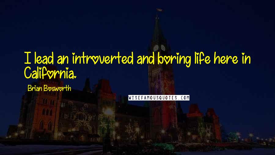 Brian Bosworth Quotes: I lead an introverted and boring life here in California.